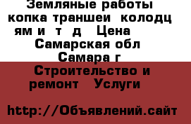 Земляные работы, копка траншеи, колодц, ям и. т. д › Цена ­ 700 - Самарская обл., Самара г. Строительство и ремонт » Услуги   